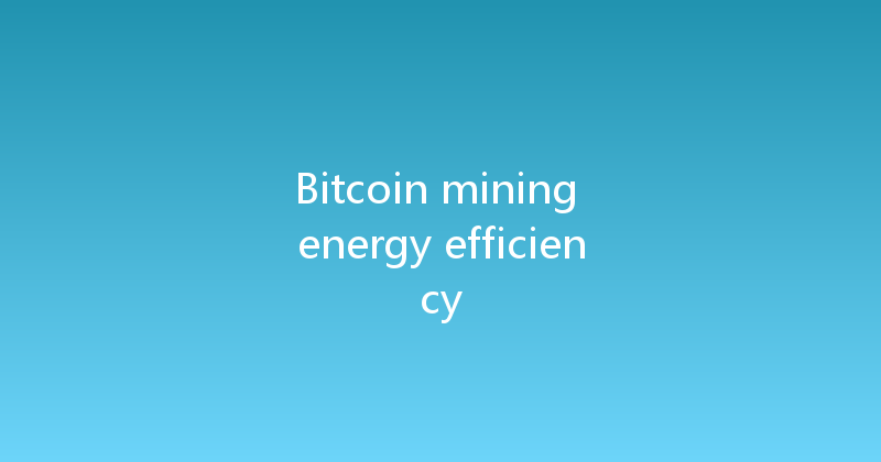 Bitcoin mining energy efficiency 