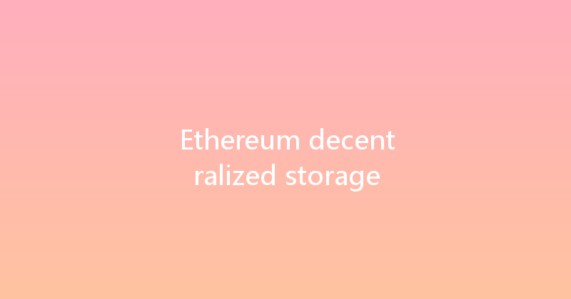 Ethereum decentralized storage 