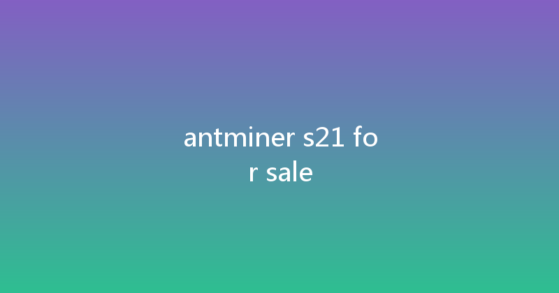 antminer s21 for sale 