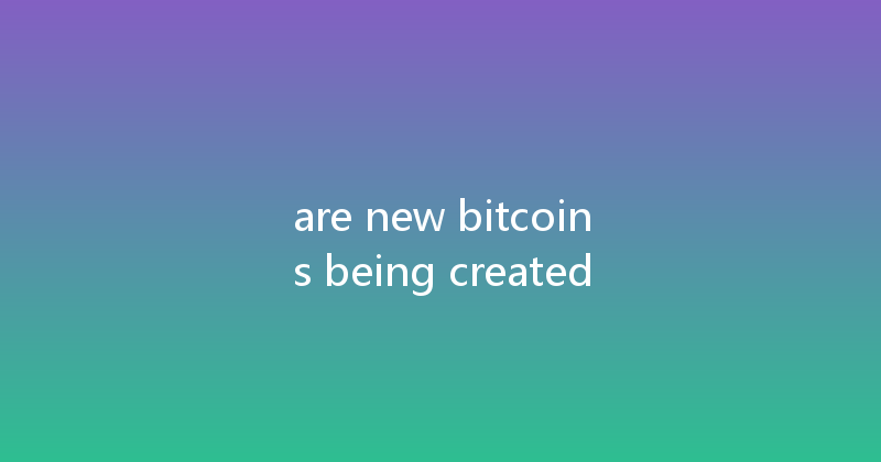 are new bitcoins being created 