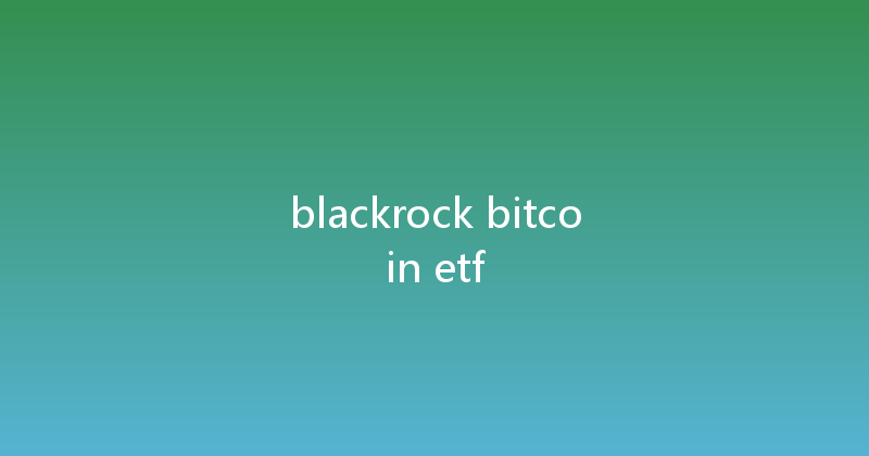 blackrock bitcoin etf 