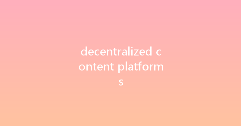 decentralized content platforms 