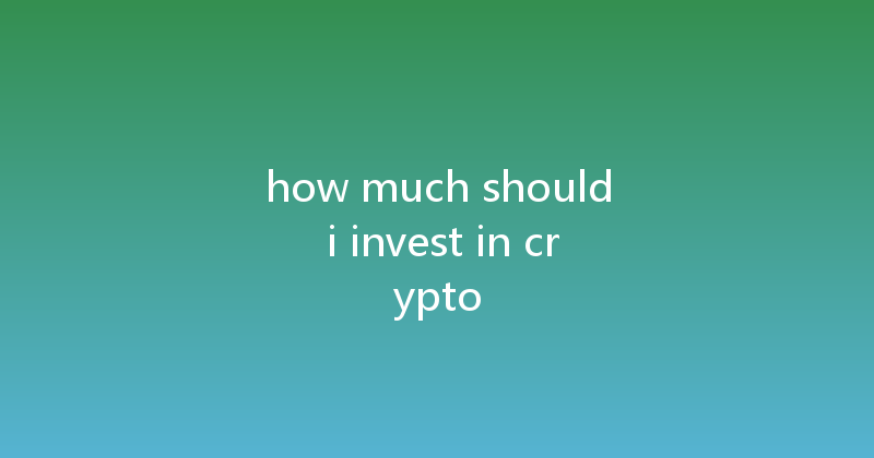 how much should i invest in crypto 