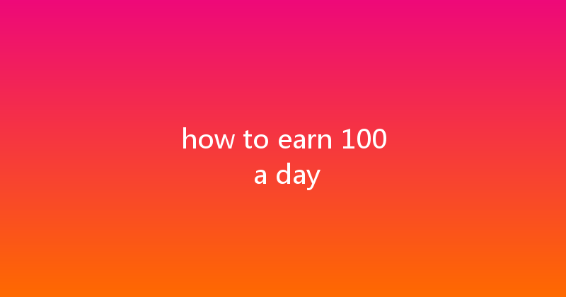 how to earn 100 a day 