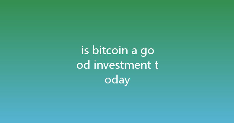 is bitcoin a good investment today 