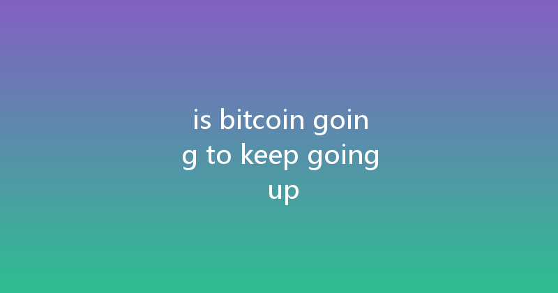 is bitcoin going to keep going up 
