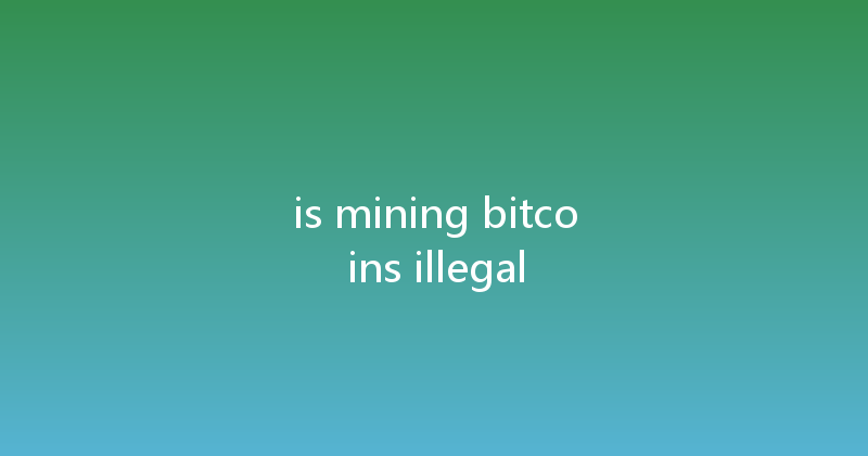is mining bitcoins illegal 