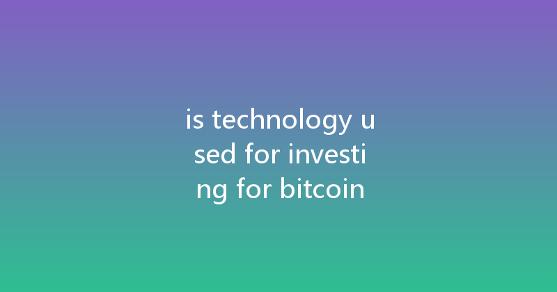 is technology used for investing for bitcoin 