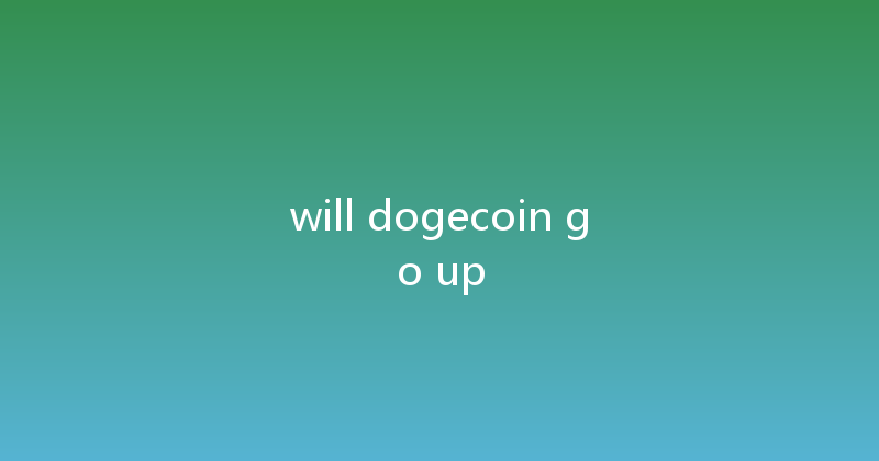 will dogecoin go up 